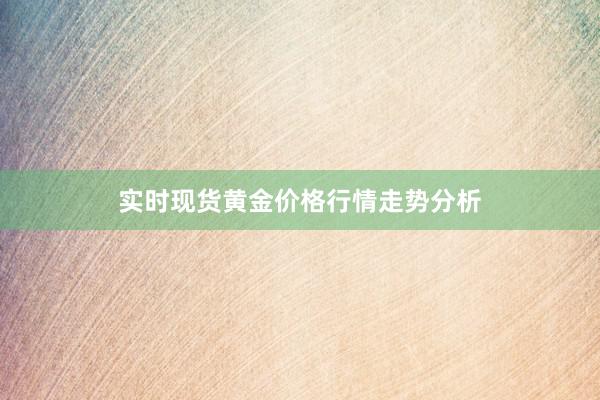 实时现货黄金价格行情走势分析