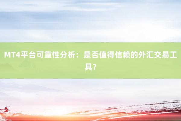MT4平台可靠性分析：是否值得信赖的外汇交易工具？