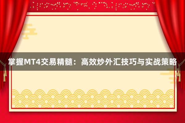 掌握MT4交易精髓：高效炒外汇技巧与实战策略