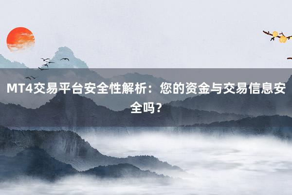 MT4交易平台安全性解析：您的资金与交易信息安全吗？