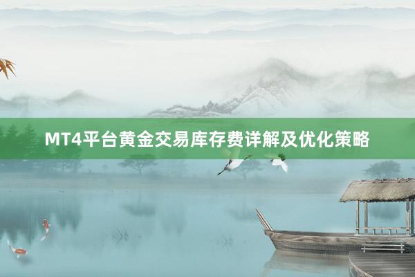 MT4平台黄金交易库存费详解及优化策略