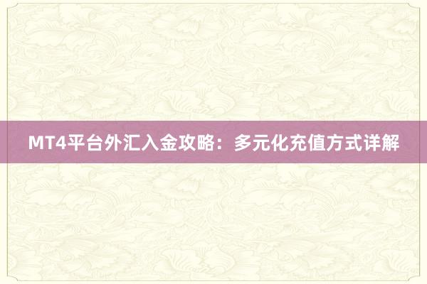 MT4平台外汇入金攻略：多元化充值方式详解