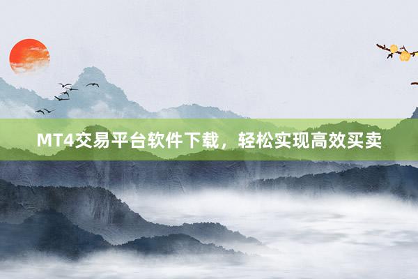 MT4交易平台软件下载，轻松实现高效买卖