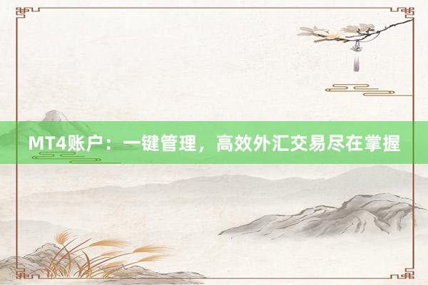 MT4账户：一键管理，高效外汇交易尽在掌握