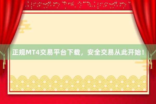 正规MT4交易平台下载，安全交易从此开始！