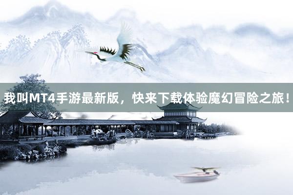 我叫MT4手游最新版，快来下载体验魔幻冒险之旅！