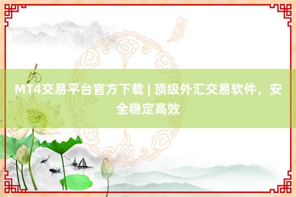 MT4交易平台官方下载 | 顶级外汇交易软件，安全稳定高效