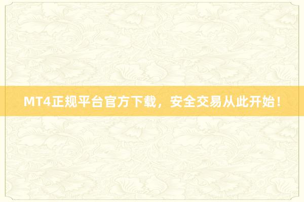MT4正规平台官方下载，安全交易从此开始！